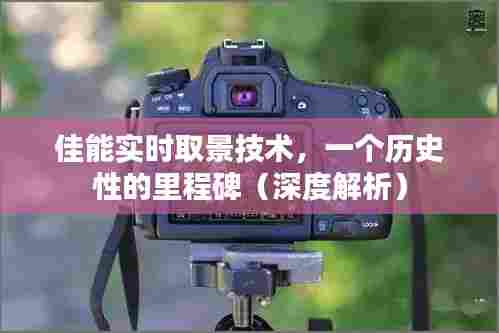 佳能实时取景技术,历史里程碑的深度解析
