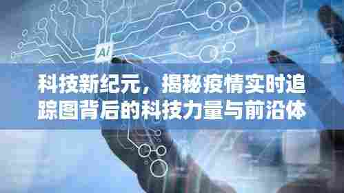 揭秘疫情实时追踪图背后的科技力量与前沿体验，科技新纪元探索之旅