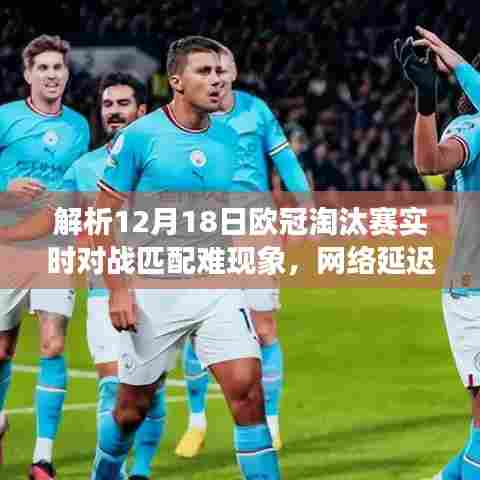 解析欧冠淘汰赛对战匹配难题,网络延迟还是参与度问题?揭秘背后的真相!
