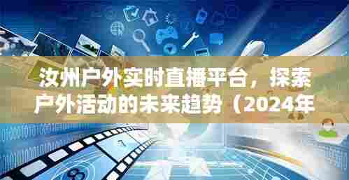 汝州户外实时直播平台,引领户外活动的未来趋势(特别报道 2024年12月18日)