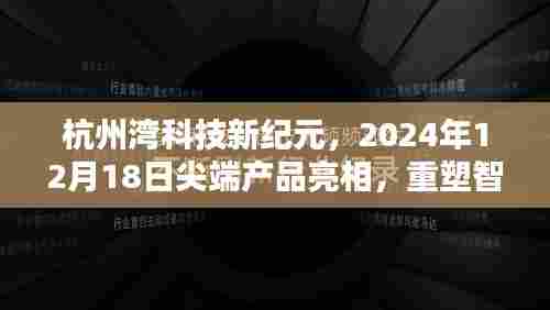 杭州湾科技新纪元尖端产品亮相，重塑智能生活体验——2024年12月18日展望