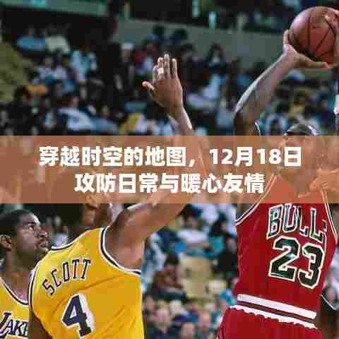 穿越时空的地图,12月18日攻防日常与友情的温暖之旅