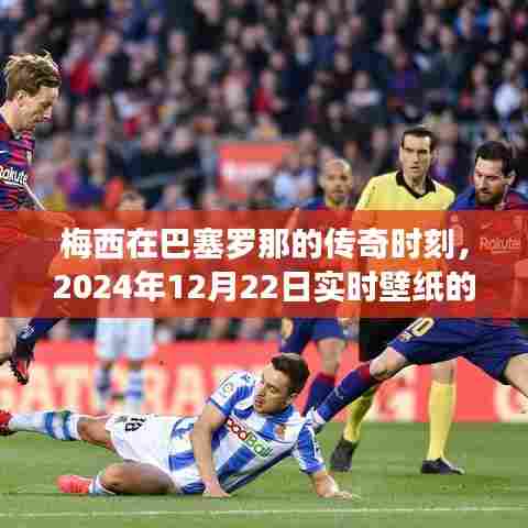梅西在巴塞罗那的传奇时刻与实时壁纸的启示，回顾与前瞻