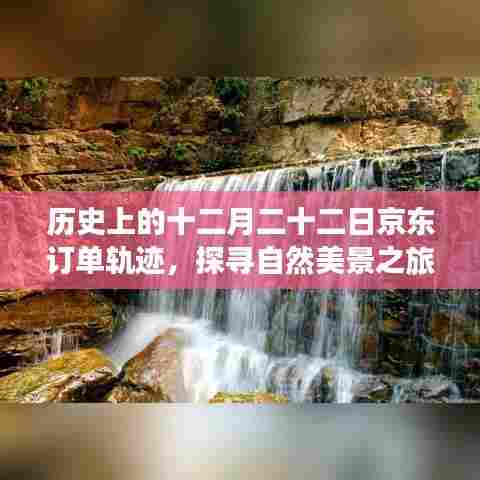 探寻自然美景之旅,历史上的十二月二十二日京东订单轨迹,重拾内心的宁静与平和之旅
