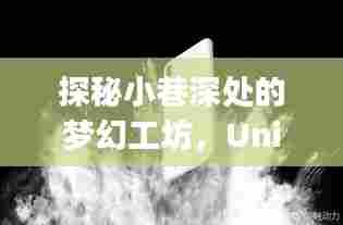 梦幻工坊探秘之旅,Unity实时渲染手机体验之旅
