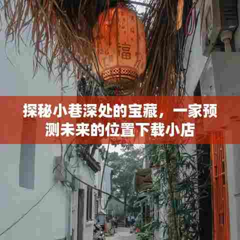 探秘小巷深处的宝藏,未来位置下载小店揭秘
