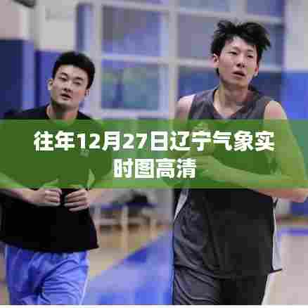 辽宁气象实时高清图,历年12月27日天气概览