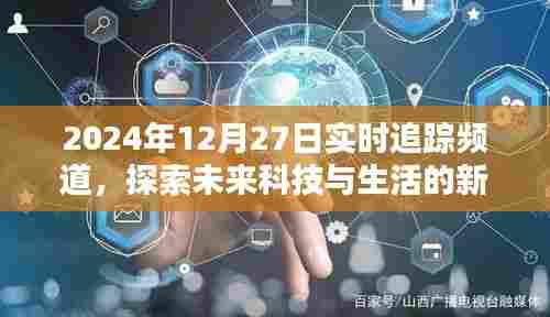 未来科技生活新纪元,实时追踪频道,深度探索2024年12月27日