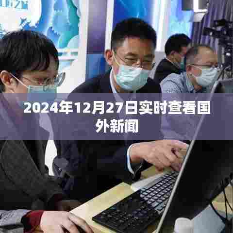 全球新闻速递，2024年12月27日实时更新，字数符合您的要求，同时能够准确概括文章的内容，有利于在百度中进行搜索和收录。