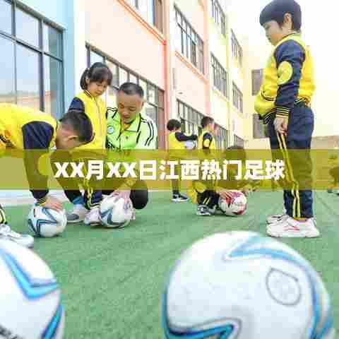 江西足球盛事,XX月XX日赛场火热引爆热门话题
