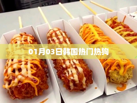 韩国热狗风潮,最新热门热狗盘点