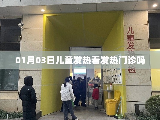 儿童发热是否需看发热门诊?日期为01月03日