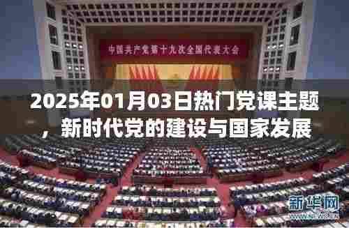 新时代党的建设与国家发展,热门党课主题探讨