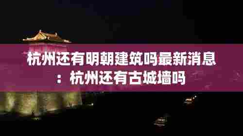 杭州还有明朝建筑吗最新消息:杭州还有古城墙吗