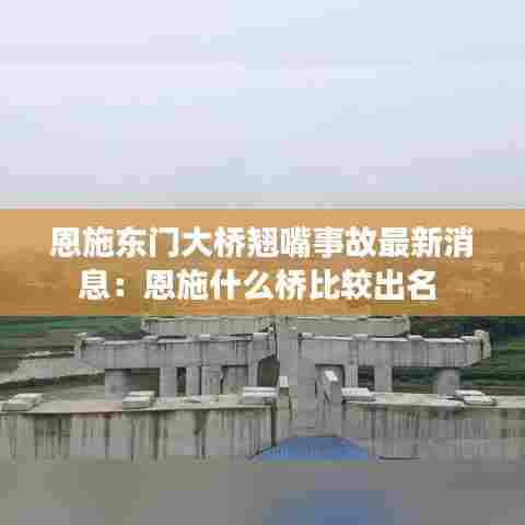 恩施东门大桥翘嘴事故最新消息：恩施什么桥比较出名 