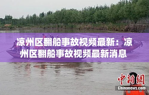 凉州区翻船事故视频最新:凉州区翻船事故视频最新消息