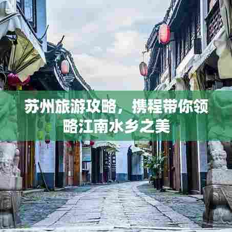 苏州旅游攻略,携程带你领略江南水乡之美