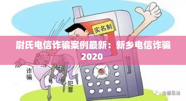 尉氏电信诈骗案例最新:新乡电信诈骗2020