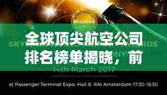 全球顶尖航空公司排名榜单揭晓，前二十名榜单全解析