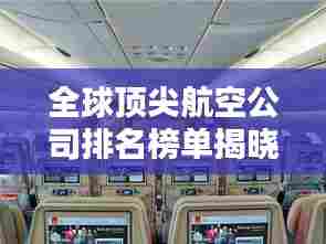 全球顶尖航空公司排名榜单揭晓,前二十名榜单全解析
