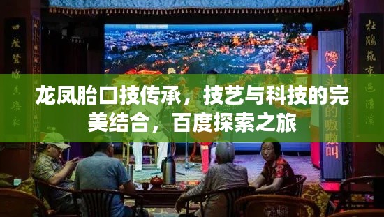 龙凤胎口技传承,技艺与科技的完美结合,百度探索之旅