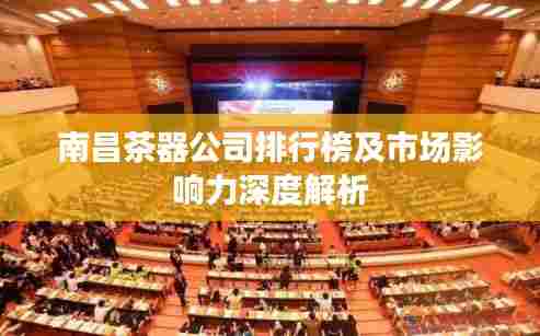 南昌茶器公司排行榜及市场影响力深度解析