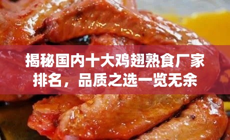 揭秘国内十大鸡翅熟食厂家排名,品质之选一览无余