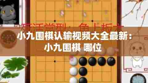 小九围棋认输视频大全最新:小九围棋 哪位