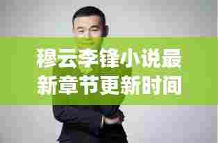 穆云李锋小说最新章节更新时间:穆云峰是哪部电影的人物