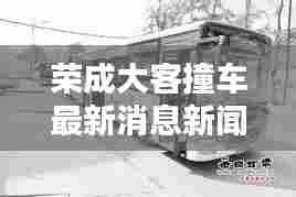 荣成大客撞车最新消息新闻:荣成市客运站电话