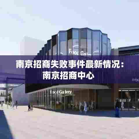 南京招商失败事件最新情况:南京招商中心