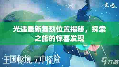 光遇最新复刻位置揭秘,探索之旅的惊喜发现