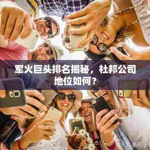 军火巨头排名揭秘,杜邦公司地位如何?