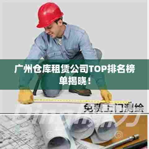 广州仓库租赁公司TOP排名榜单揭晓!