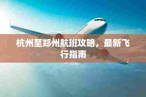 杭州至郑州航班攻略,最新飞行指南