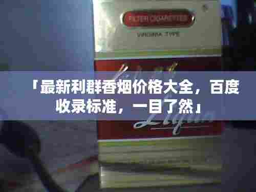 「最新利群香烟价格大全,百度收录标准,一目了然」
