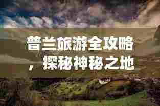 普兰旅游全攻略,探秘神秘之地,百度收录标准标题!