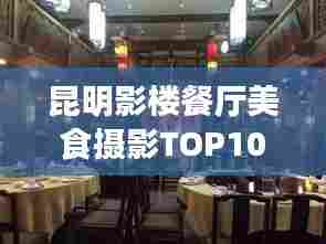 昆明影楼餐厅美食摄影TOP10，美食与摄影的绝佳融合体验