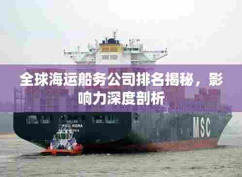 全球海运船务公司排名揭秘,影响力深度剖析