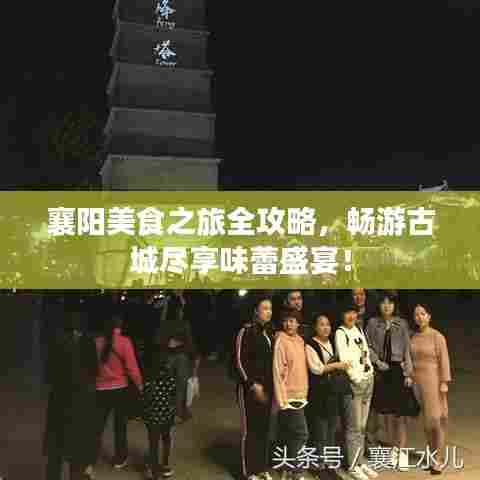 襄阳美食之旅全攻略，畅游古城尽享味蕾盛宴！