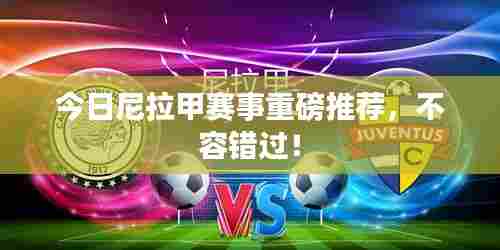 今日尼拉甲赛事重磅推荐,不容错过!